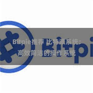 Bitpie推荐 比特派系统：高效简洁的操作系统