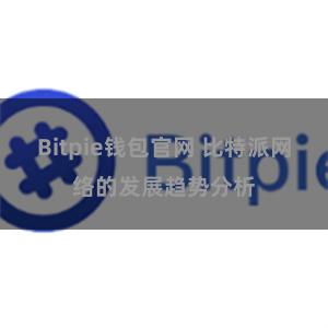 Bitpie钱包官网 比特派网络的发展趋势分析