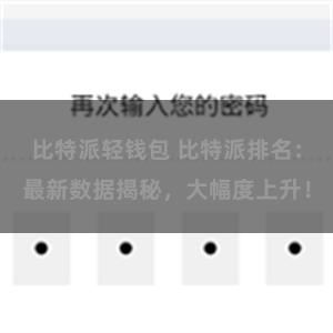 比特派轻钱包 比特派排名：最新数据揭秘，大幅度上升！