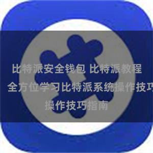 比特派安全钱包 比特派教程下载：全方位学习比特派系统操作技巧指南