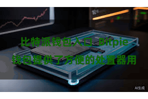 比特派钱包入口  Bitpie钱包提供了方便的处置器用