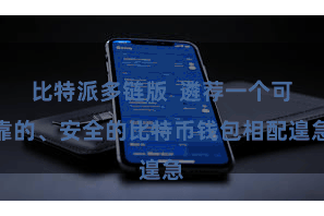 比特派多链版  遴荐一个可靠的、安全的比特币钱包相配遑急