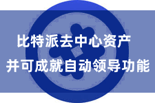 比特派去中心资产  并可成就自动领导功能